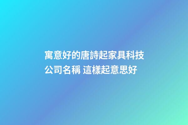 寓意好的唐詩起家具科技公司名稱 這樣起意思好